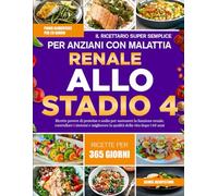 IL RICETTARIO SUPER SEMPLICE PER ANZIANI CON MALATTIA RENALE ALLO STADIO 4: Ricette povere di proteine e sodio per sostenere la funzione renale, ... la qualità della vita dopo i 60 anni