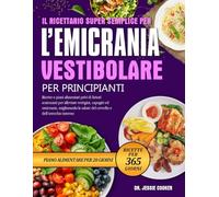 IL RICETTARIO SUPER SEMPLICE PER L’EMICRANIA VESTIBOLARE PER PRINCIPIANTI: Ricette e piani alimentari privi di fattori scatenanti per alleviare ... salute del cervello e dell’orecchio interno