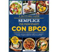 IL RICETTARIO SUPER SEMPLICE PER PRINCIPIANTI CON BPCO: Ricette facili e salutari per i polmoni per migliorare la respirazione, l’energia e il supporto nutrizionale nelle persone con BPCO