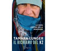Il richiamo del K2. La dura lezione della montagna - Lunger Tamara
