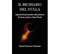 Il richiamo del nulla. Appunti di psicoanalisi sulla pulsione di morte, prima e dopo Freud