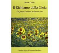 Il richiamo della gioia. Fai fiorire l'anima nella tua vita