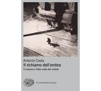 Il richiamo dell'ombra. Il cinema e l'altro volto del visibile - Costa Antonio