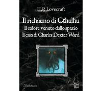 Il richiamo di Cthulhu-Il colore venuto dallo spazio-Il caso Charles Dexter Ward