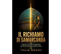 Il richiamo di Samarcanda: Il fascino vivo della Via della Seta per chi cerca bellezza, cultura e senso