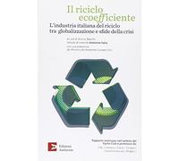 Il riciclo ecoefficiente. L'industria italiana del riciclo tra globalizzazione e sfide della crisi