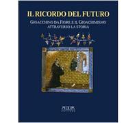 Il ricordo del futuro. Gioacchino da Fiore e il gioachimismo attraverso la stori