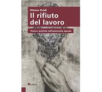 Il rifiuto del lavoro. Teoria e pratiche nell'autonomia operaia