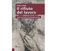 Il rifiuto del lavoro. Teoria e pratiche nell'autonomia operaia