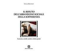 Il rifiuto dell'abbandono sociale della sofferenza. Eutanasia, suicidio assistito e diritto penale