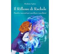 Libri Ugolini Elisabetta - Il Riflesso Di Rachele. Favole E Racconti Per Ascolta