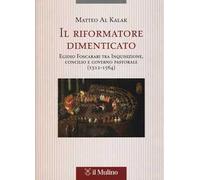 Il riformatore dimenticato. Egidio Foscarari tra Inquisizione, Concilio e governo pastorale (1512-1564)