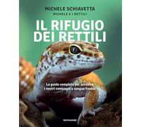 Il rifugio dei rettili. La guida completa per accudire i tuoi compagni a sangue freddo