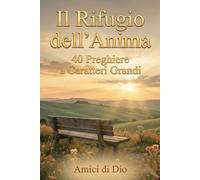 Il Rifugio dell'Anima: 40 Preghiere a Caratteri Grandi: Parole semplici di fede, speranza e conforto per la terza età.