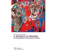 Il rifugio e la prigione. La psicoanalisi tra clinica e critica