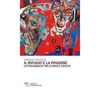 Il rifugio e la prigione. La psicoanalisi tra clinica e critica