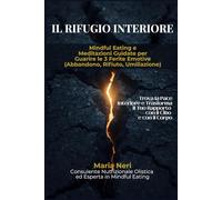 Il Rifugio Interiore: Mindful Eating e Meditazioni Guidate per Guarire le 3 Ferite Emotive (Abbandono, Rifiuto, Umiliazione) - Trasforma il Tuo Rapporto con il Cibo e con il Corpo -