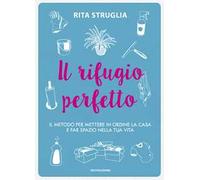 Il rifugio perfetto. Il metodo per mettere in ordine la casa e far spazio nella tua vita