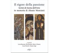 Il Rigore della Passione. Scritti in Memoria di Alessio Monciatti - [Edifir]