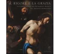 Il rigore e la grazia. La compagnia di San Benedetto Bianco nel Seicento fiorentino. Ediz. illustrata