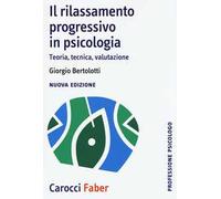 Il rilassamento progressivo in psicologia. Teoria, tecnica, valutazione