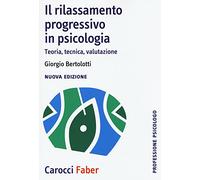 Il rilassamento progressivo in psicologia. Teoria, tecnica, valutazione