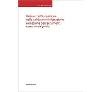 Il rilievo dell'intenzione nella valida amministrazione e ricezione dei sacramenti. Aspetti storici e giuridici