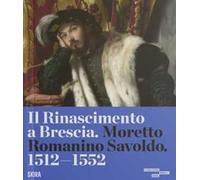 Il Rinascimento a Brescia. Moretto, Romanino, Savoldo 1512-1552. Ediz. a colori