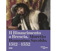IL RINASCIMENTO A BRESCIA. MORETTO, ROMANINO, SAVOLDO 1512-1552 - D'ADDA R.,
