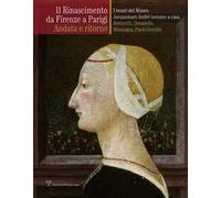 Il Rinascimento da Firenze a Parigi. Andata e ritorno. I tesori del museo Jacquemart-André tornano a casa. Botticelli, Donatello, Mantegna, Paolo Uccello. Ediz. illustrata