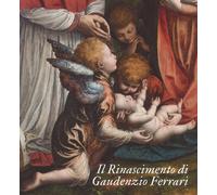 Il Rinascimento di Gaudenzio Ferrari. Catalogo della mostra (Novara-Vercelli-Varallo Sesia, 24 marzo-1 luglio 2018). Ediz. a colori