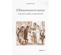 Il Rinascimento in cornice. Critica d'arte e pubblico a Londra, 1880-1930