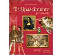 Il Rinascimento per immagini. Ediz. illustrata