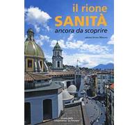 Il rione Sanità. Ancora da scoprire. Ediz. illustrata