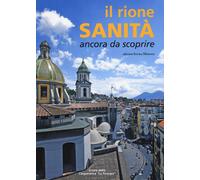 Il rione Sanità. Ancora da scoprire. Ediz. illustrata - Della Corte Antoni...