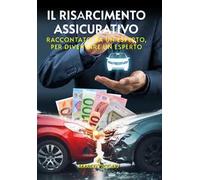 Il risarcimento assicurativo. Raccontato da un esperto, per diventare un esperto