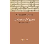 Il riscatto del genio. Mozart nel 1784 di Gianluca Di Donato, 2020, Youcanprin