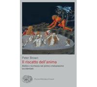 Libri Peter Brown - Il Riscatto Dell'anima. Aldila E Ricchezza Nel Primo Cristia