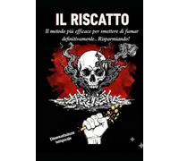 Il Riscatto: Il metodo per smettere di fumare definitivamente guadagnando con la “Disassuefazione Temporale”