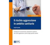 Il rischio aggressione in ambito sanitario. Strategie per la prevenzione, valutazione e gestione del rischio aggressione a danno degli operatori sanitari