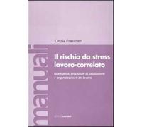 Il rischio da stress lavoro-correlato. Normativa, procedure di valutazione e organizzazione del lavoro