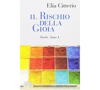 Il rischio della gioia. Omelie. Anno A