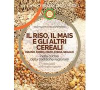 Il riso, il mais e gli altri cereal. Grano, farro, orzo, avena e segale nella cucina delle tradizione regionale