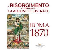 Il Risorgimento attraverso le cartoline illustrate. Roma 1870. Ediz. a colori