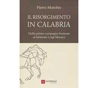 Il Risorgimento in Calabria. Dalla prima campagna francese al latitante Luigi Muraca