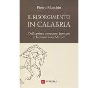 Il Risorgimento in Calabria. Dalla prima campagna francese al latitante Luigi Muraca