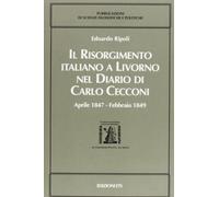 Il Risorgimento italiano a Livorno nel Diario di Carlo Cecconi. Aprile 1847 - Febbraio 1849