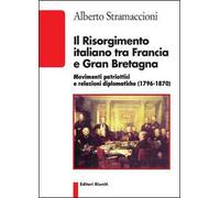Il Risorgimento italiano tra Francia e Gran Bretagna. Movimenti patriottici e relazioni diplomatiche (1796-1870)