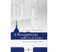 Il Risorgimento nelle vie di Torino. Itinerari, personaggi, notizie