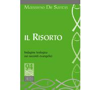 Il Risorto. Indagine teologica sui racconti evangelici - De Santis Massimo